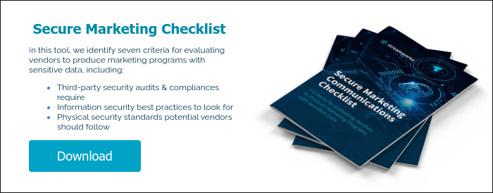 Secure Marketing Checklist   In this tool, we identify seven criteria for evaluating vendors to produce marketing programs with sensitive data, including: Third-party security audits & compliances require Information security best practices to look for Physical security standards potential vendors should follow