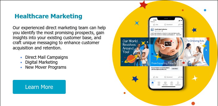  Healthcare Marketing   Our experienced direct marketing team can help you identify the most promising prospects, gain insights into your existing customer base, and craft unique messaging to enhance customer acquisition and retention. Direct Mail Campaigns Digital Marketing New Mover Programs