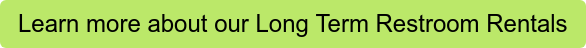 Learn more about our Long Term Restroom Rentals