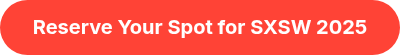 Reserve Your Spot for SXSW 2025