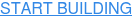 START BUILDING
