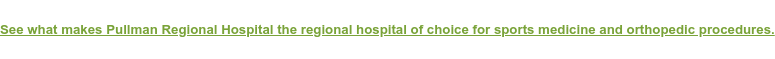 See what makes Pullman Regional Hospital the regional hospital of choice for  sports medicine and orthopedic procedures.