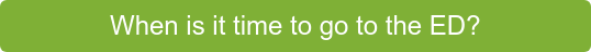 When is it time to go to the ED?