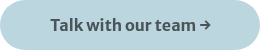 <p>Talk with our team →</p>