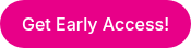 Get Early Access!