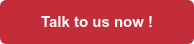 Talk to us now !