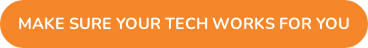 Make sure your tech works for you