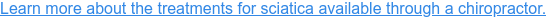 Learn more about the treatments for sciatica available through a chiropractor.
