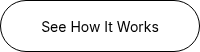 <span style="font-size: 14px;">See How It Works</span>
