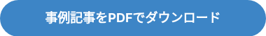 <p style="font-weight: bold;">事例記事をPDFでダウンロード</p>