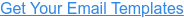 Get Your Email Templates