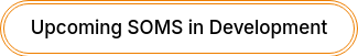 Upcoming SOMS in Development