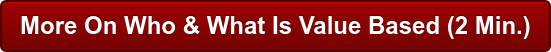 More On Who & What Is Value Based (2 Min.)