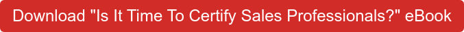 Download "Is It Time To Certify Sales Professionals?" eBook