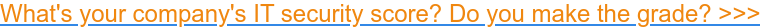 What's your company's IT security score? Do you make the grade? >>>