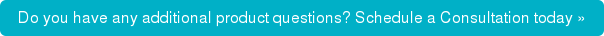 Do you have any additional product questions? Schedule a Consultation today »