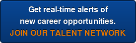 Get real-time alerts of new career opportunities. JOIN OUR TALENT NETWORK