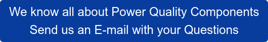 We know all about Power Quality Components  Send us an E-mail with your Questions