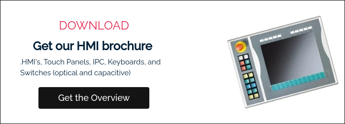 DOWNLOAD Get our HMI brochure  .HMI's, Touch Panels, IPC, Keyboards, and Switches (optical and capacitive)  