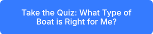<p>Take the Quiz: What Type of Boat is Right for Me?</p>