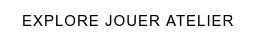 Explore Jouer Atelier