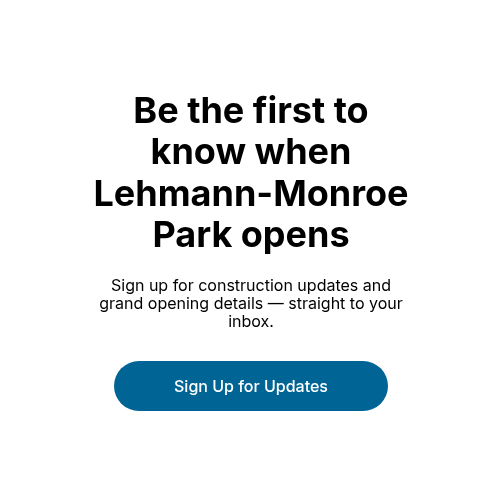 Be the first to know when Lehmann-Monroe Park opens