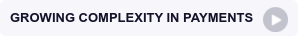 GROWING COMPLEXITY IN PAYMENTS