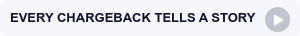EVERY CHARGEBACK TELLS A STORY