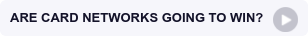 ARE CARD NETWORKS GOING TO WIN?