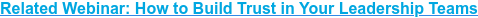 Related Webinar: How to Build Trust in Your Leadership Teams
