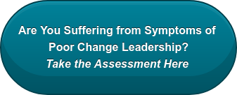 Are You Suffering from Symptoms of  Poor Change Leadership? Take the Assessment Here