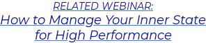 RELATED WEBINAR: How to Manage Your Inner State for High Performance