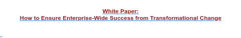 White Paper:   How to Ensure Enterprise-Wide Success from Transformational Change   