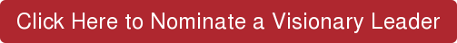 Click Here to Nominate a Visionary Leader