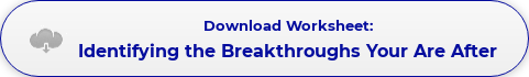 Download Worksheet: Identifying the Breakthroughs Your Are After