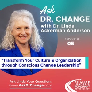 Listen to Episode 5: Transform Your Culture and Organization through Conscious Change Leadership