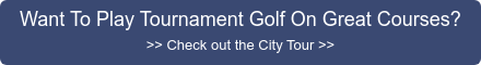 Want To Play Tournament Golf On Great Courses? >> Check out the City Tour >>