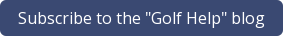 Subscribe to&nbsp;the "Golf Help"&nbsp;blog