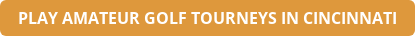 PLAY AMATEUR GOLF TOURNEYS IN CINCINNATI