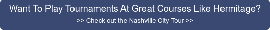 Want To Play Tournaments At Great Courses Like Hermitage? >> Check out the  Nashville City Tour >>