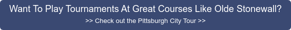Want To Play Tournaments At Great Courses Like Olde Stonewall? >> Check out the  Pittsburgh City Tour >>