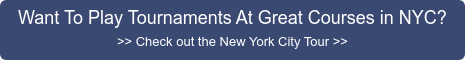 Want To Play Tournaments At Great Courses in NYC? >> Check out the New York  City Tour >>