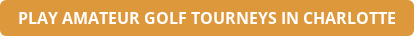 PLAY AMATEUR GOLF TOURNEYS IN CHARLOTTE