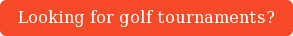 Looking for golf tournaments?