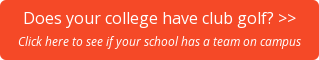 Does your college have club golf? >> Click here to see if your school has a team on campus