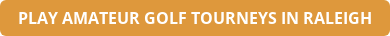 PLAY AMATEUR GOLF TOURNEYS IN RALEIGH
