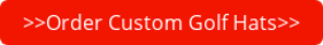 >>Order Custom Golf Hats>>