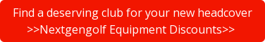 Find a deserving club for your new headcover >>Nextgengolf Equipment Discounts>>&nbsp;