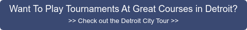 Want To Play Tournaments At Great Courses in Detroit? >> Check out the Detroit  City Tour >>