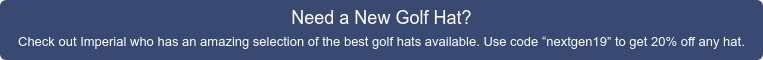 Need a New Golf Hat? Check out Imperial who has an amazing selection of the  best golf hats available. Use code “nextgen19” to get 20% off any hat.